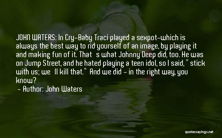 John Waters Quotes: John Waters: In Cry-baby Traci Played A Sexpot-which Is Always The Best Way To Rid Yourself Of An Image, By