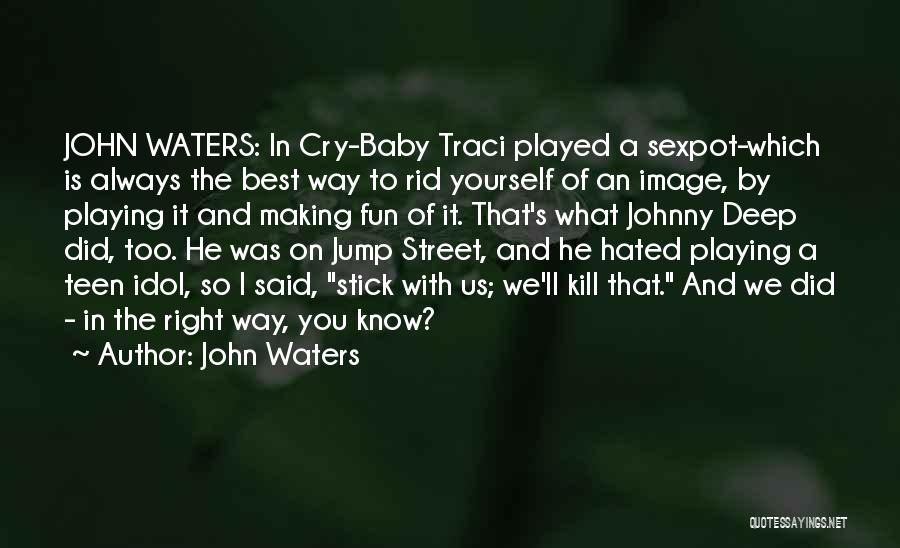 John Waters Quotes: John Waters: In Cry-baby Traci Played A Sexpot-which Is Always The Best Way To Rid Yourself Of An Image, By