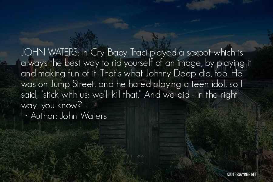 John Waters Quotes: John Waters: In Cry-baby Traci Played A Sexpot-which Is Always The Best Way To Rid Yourself Of An Image, By