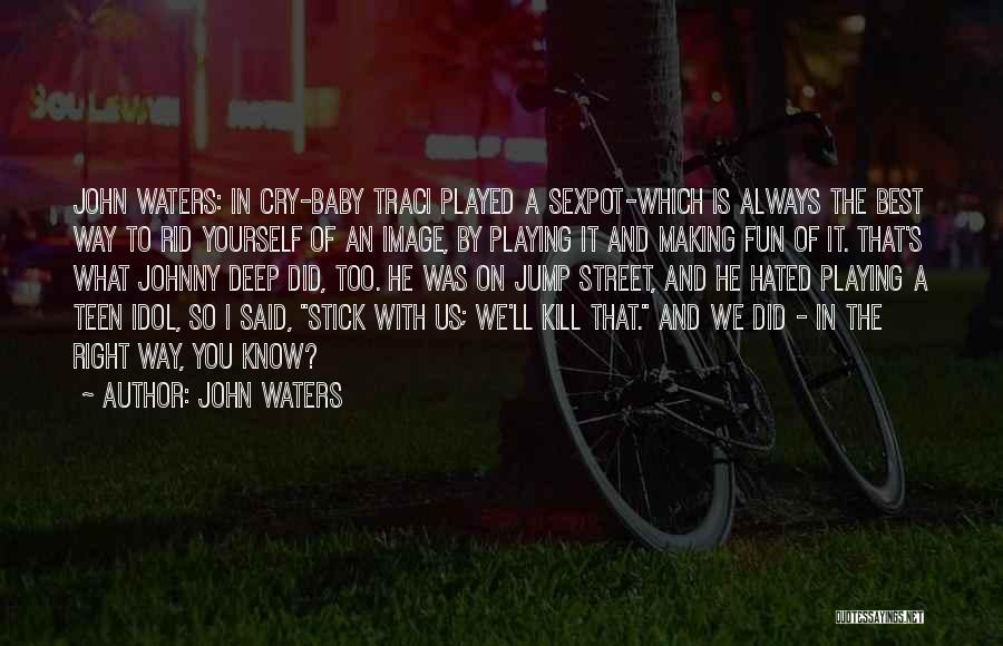 John Waters Quotes: John Waters: In Cry-baby Traci Played A Sexpot-which Is Always The Best Way To Rid Yourself Of An Image, By