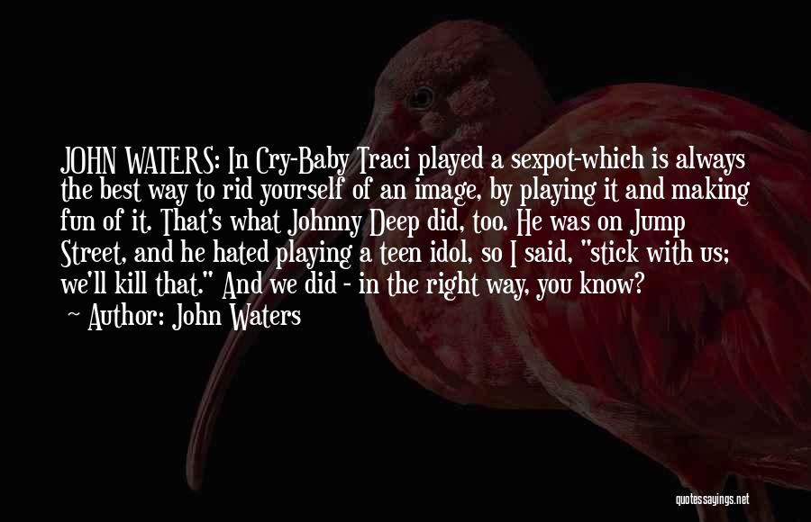 John Waters Quotes: John Waters: In Cry-baby Traci Played A Sexpot-which Is Always The Best Way To Rid Yourself Of An Image, By