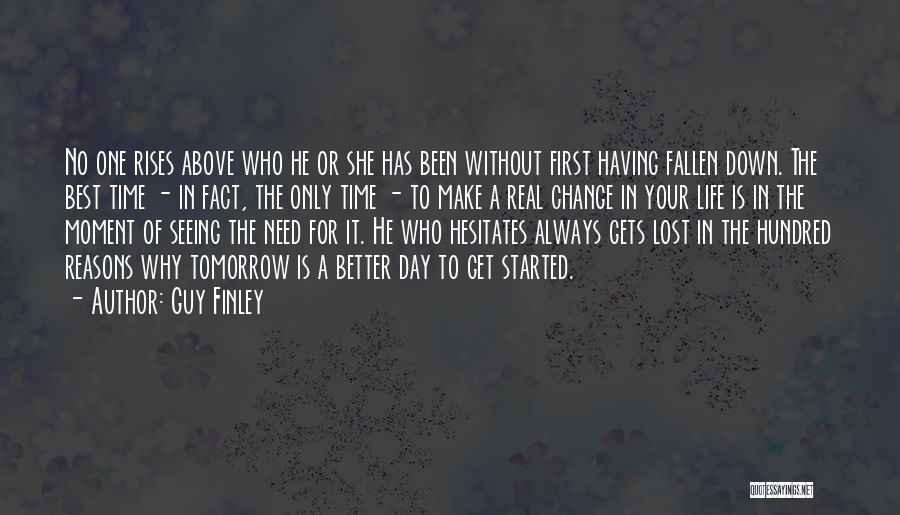 Guy Finley Quotes: No One Rises Above Who He Or She Has Been Without First Having Fallen Down. The Best Time - In