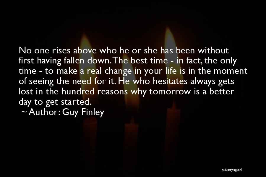 Guy Finley Quotes: No One Rises Above Who He Or She Has Been Without First Having Fallen Down. The Best Time - In