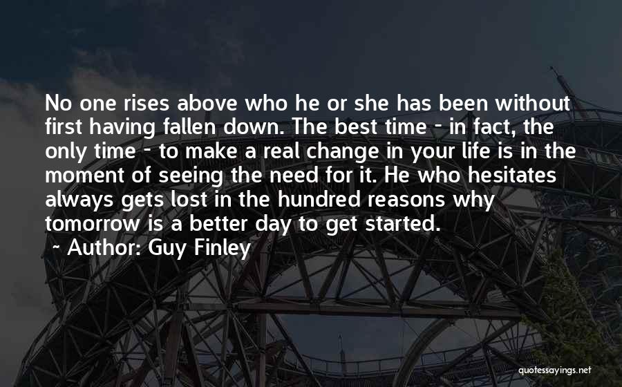 Guy Finley Quotes: No One Rises Above Who He Or She Has Been Without First Having Fallen Down. The Best Time - In