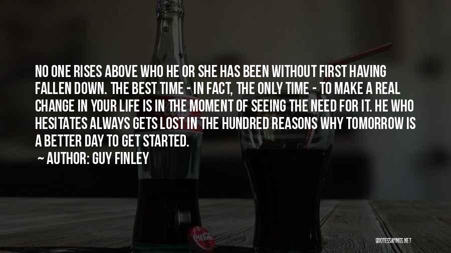 Guy Finley Quotes: No One Rises Above Who He Or She Has Been Without First Having Fallen Down. The Best Time - In