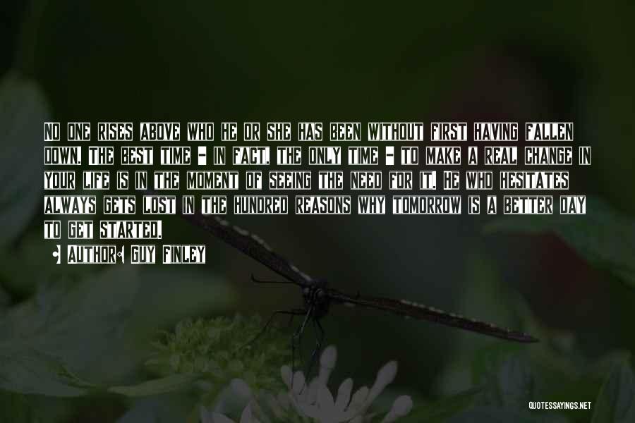 Guy Finley Quotes: No One Rises Above Who He Or She Has Been Without First Having Fallen Down. The Best Time - In