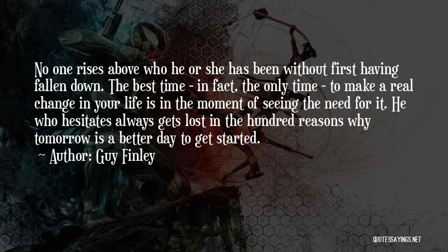 Guy Finley Quotes: No One Rises Above Who He Or She Has Been Without First Having Fallen Down. The Best Time - In