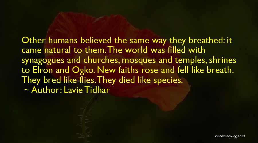 Lavie Tidhar Quotes: Other Humans Believed The Same Way They Breathed: It Came Natural To Them. The World Was Filled With Synagogues And