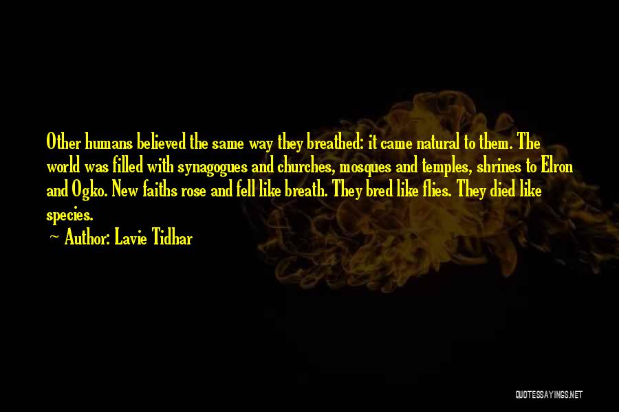 Lavie Tidhar Quotes: Other Humans Believed The Same Way They Breathed: It Came Natural To Them. The World Was Filled With Synagogues And