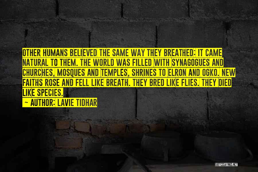 Lavie Tidhar Quotes: Other Humans Believed The Same Way They Breathed: It Came Natural To Them. The World Was Filled With Synagogues And