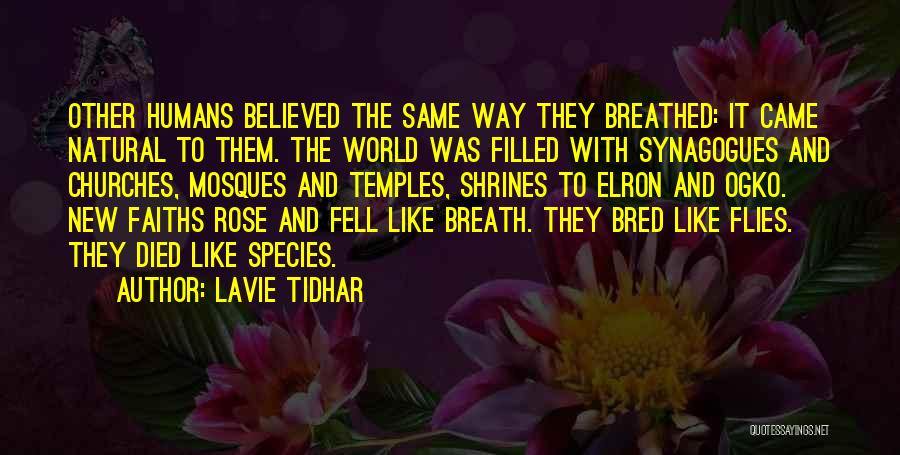 Lavie Tidhar Quotes: Other Humans Believed The Same Way They Breathed: It Came Natural To Them. The World Was Filled With Synagogues And