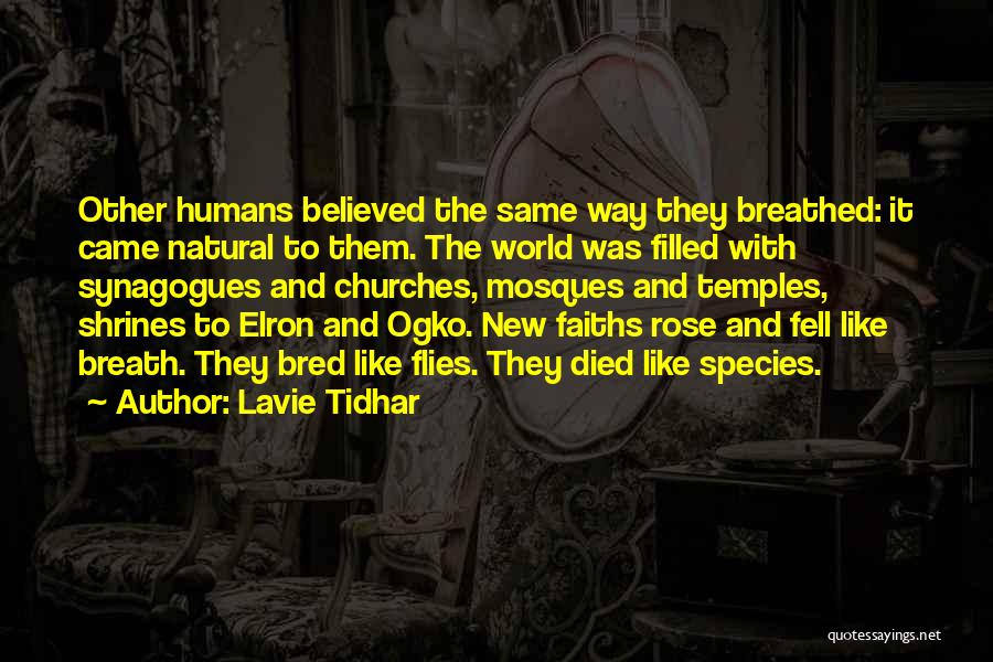 Lavie Tidhar Quotes: Other Humans Believed The Same Way They Breathed: It Came Natural To Them. The World Was Filled With Synagogues And