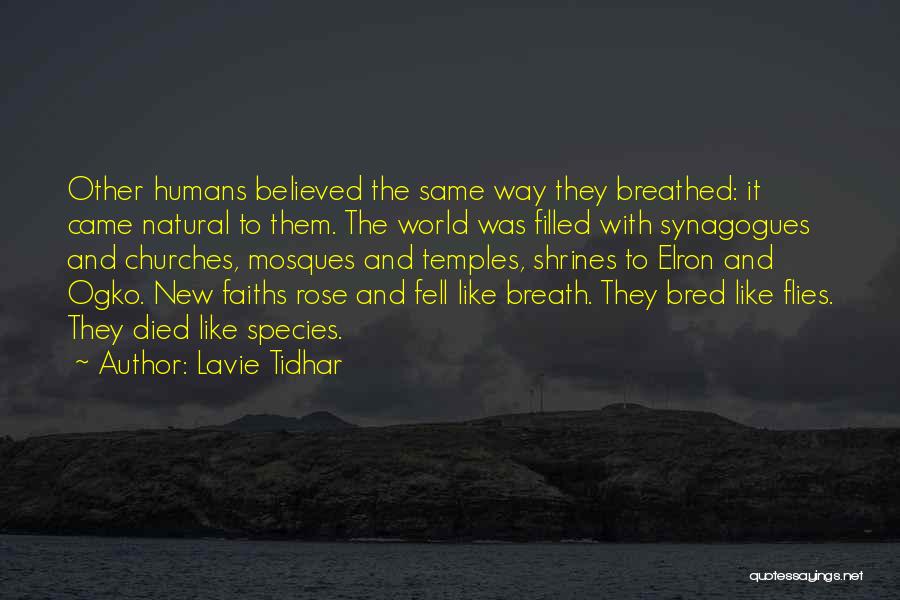 Lavie Tidhar Quotes: Other Humans Believed The Same Way They Breathed: It Came Natural To Them. The World Was Filled With Synagogues And