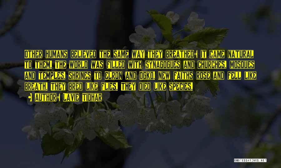 Lavie Tidhar Quotes: Other Humans Believed The Same Way They Breathed: It Came Natural To Them. The World Was Filled With Synagogues And