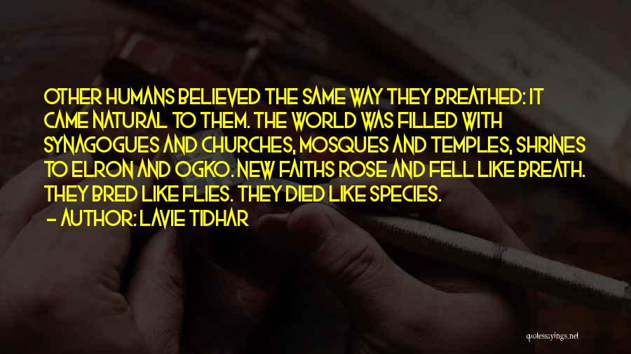 Lavie Tidhar Quotes: Other Humans Believed The Same Way They Breathed: It Came Natural To Them. The World Was Filled With Synagogues And