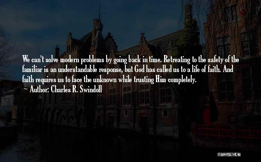 Charles R. Swindoll Quotes: We Can't Solve Modern Problems By Going Back In Time. Retreating To The Safety Of The Familiar Is An Understandable