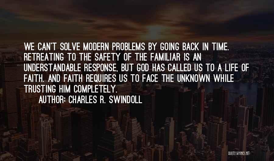 Charles R. Swindoll Quotes: We Can't Solve Modern Problems By Going Back In Time. Retreating To The Safety Of The Familiar Is An Understandable