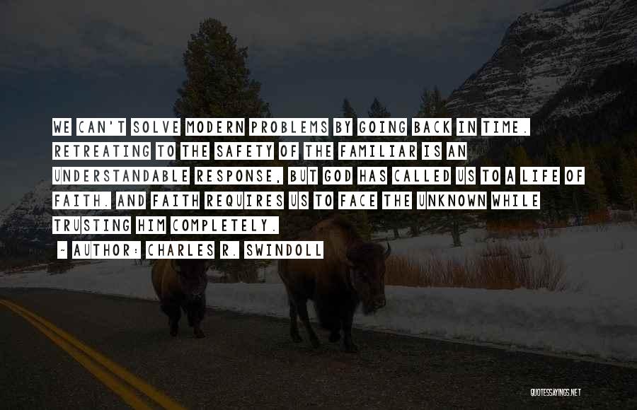 Charles R. Swindoll Quotes: We Can't Solve Modern Problems By Going Back In Time. Retreating To The Safety Of The Familiar Is An Understandable