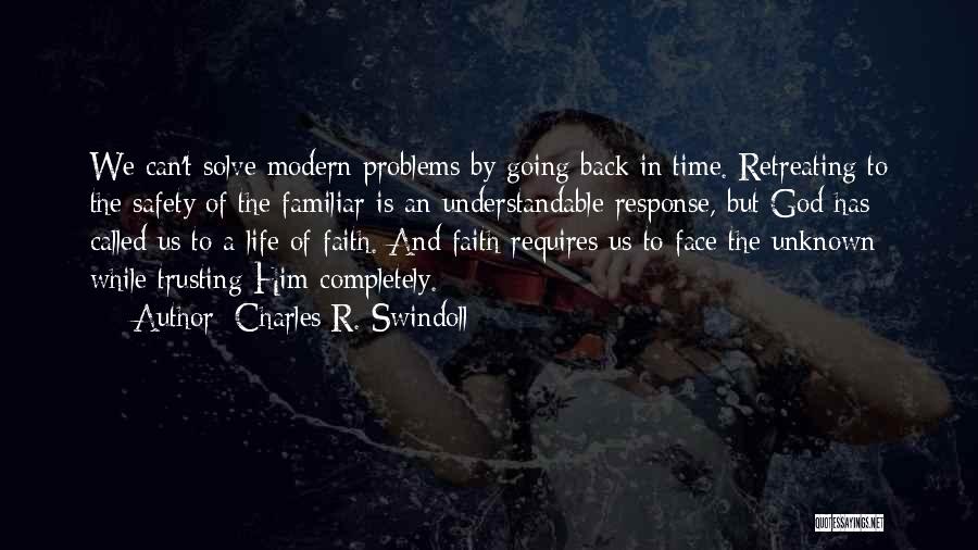 Charles R. Swindoll Quotes: We Can't Solve Modern Problems By Going Back In Time. Retreating To The Safety Of The Familiar Is An Understandable