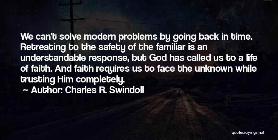 Charles R. Swindoll Quotes: We Can't Solve Modern Problems By Going Back In Time. Retreating To The Safety Of The Familiar Is An Understandable