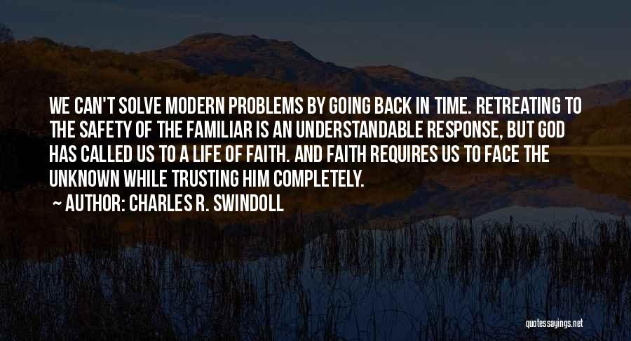 Charles R. Swindoll Quotes: We Can't Solve Modern Problems By Going Back In Time. Retreating To The Safety Of The Familiar Is An Understandable
