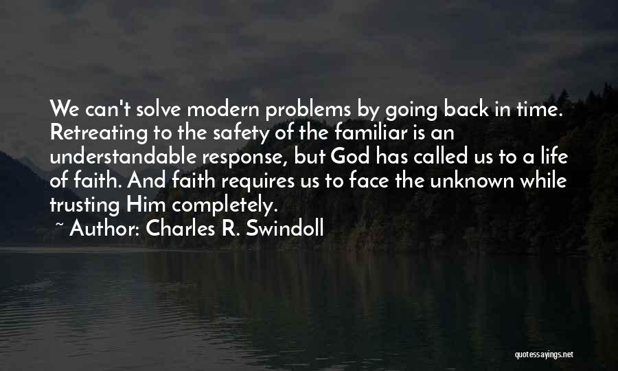 Charles R. Swindoll Quotes: We Can't Solve Modern Problems By Going Back In Time. Retreating To The Safety Of The Familiar Is An Understandable