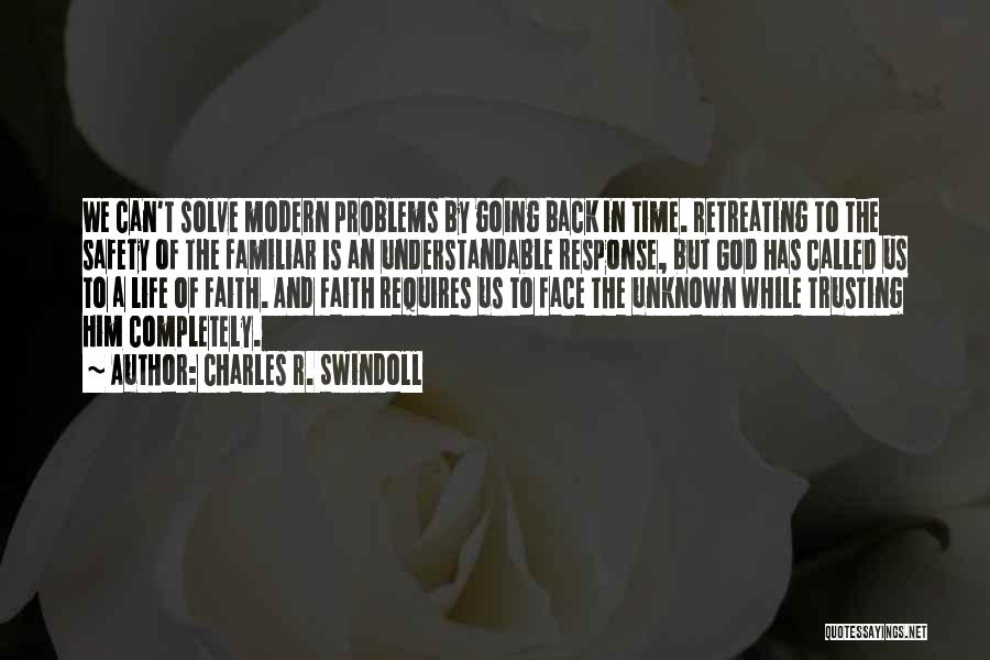 Charles R. Swindoll Quotes: We Can't Solve Modern Problems By Going Back In Time. Retreating To The Safety Of The Familiar Is An Understandable