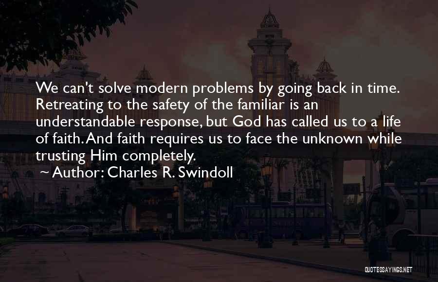 Charles R. Swindoll Quotes: We Can't Solve Modern Problems By Going Back In Time. Retreating To The Safety Of The Familiar Is An Understandable