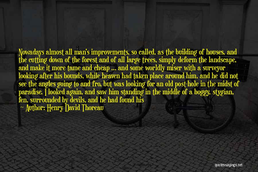 Henry David Thoreau Quotes: Nowadays Almost All Man's Improvements, So Called, As The Building Of Houses, And The Cutting Down Of The Forest And