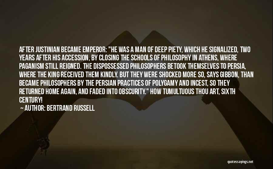Bertrand Russell Quotes: After Justinian Became Emperor: He Was A Man Of Deep Piety, Which He Signalized, Two Years After His Accession, By