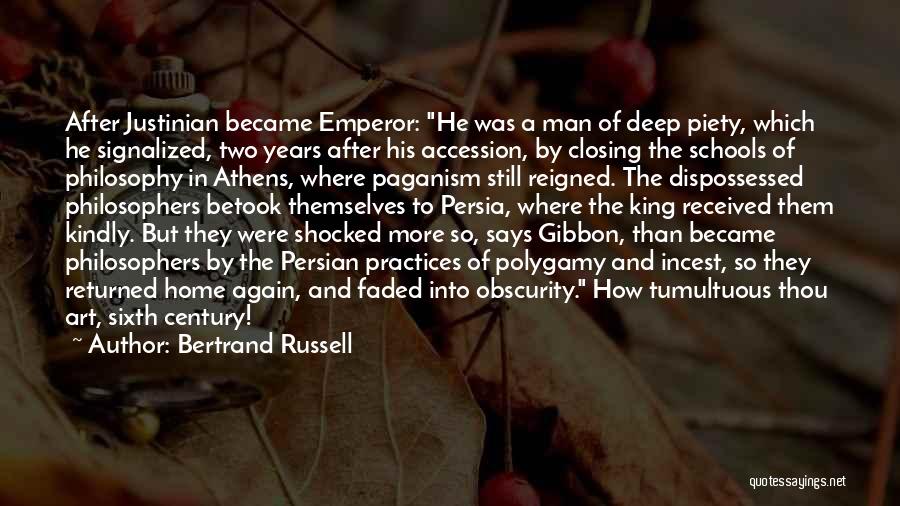 Bertrand Russell Quotes: After Justinian Became Emperor: He Was A Man Of Deep Piety, Which He Signalized, Two Years After His Accession, By
