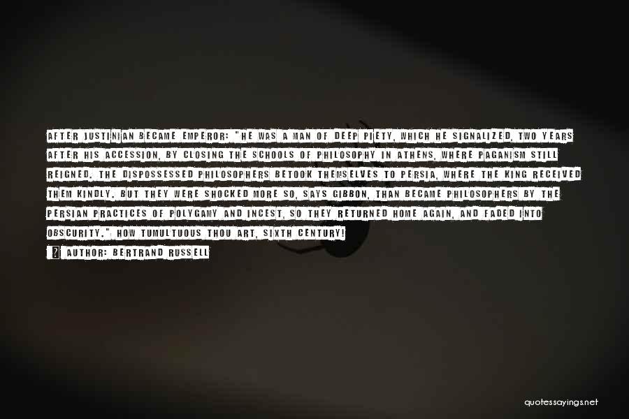 Bertrand Russell Quotes: After Justinian Became Emperor: He Was A Man Of Deep Piety, Which He Signalized, Two Years After His Accession, By