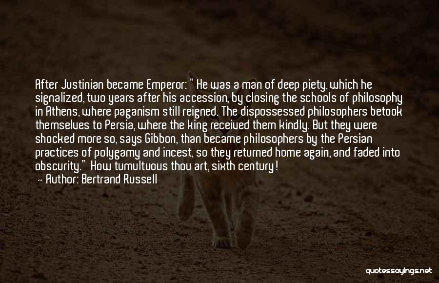 Bertrand Russell Quotes: After Justinian Became Emperor: He Was A Man Of Deep Piety, Which He Signalized, Two Years After His Accession, By