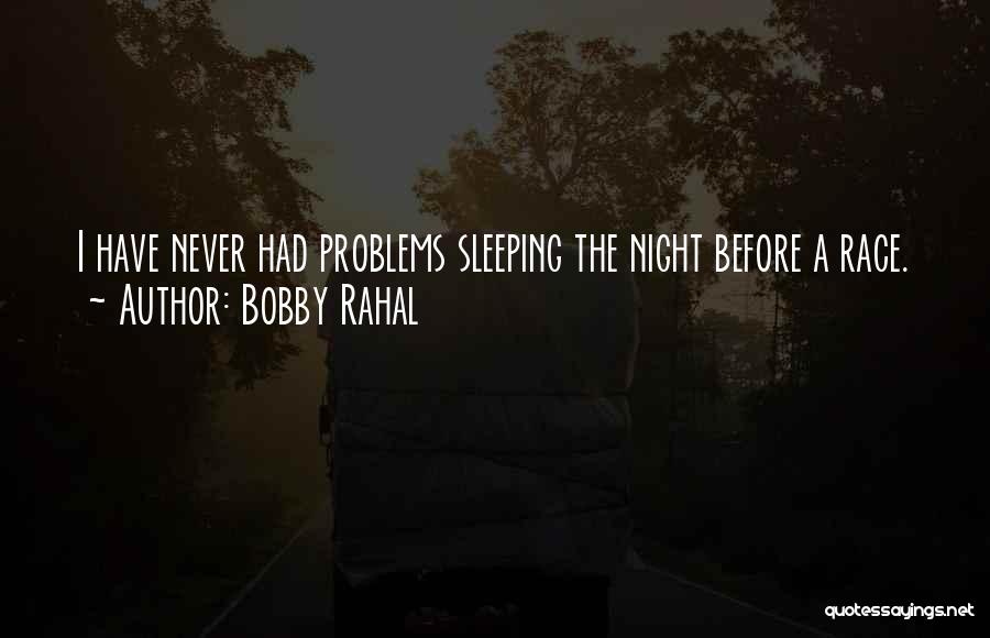 Bobby Rahal Quotes: I Have Never Had Problems Sleeping The Night Before A Race.