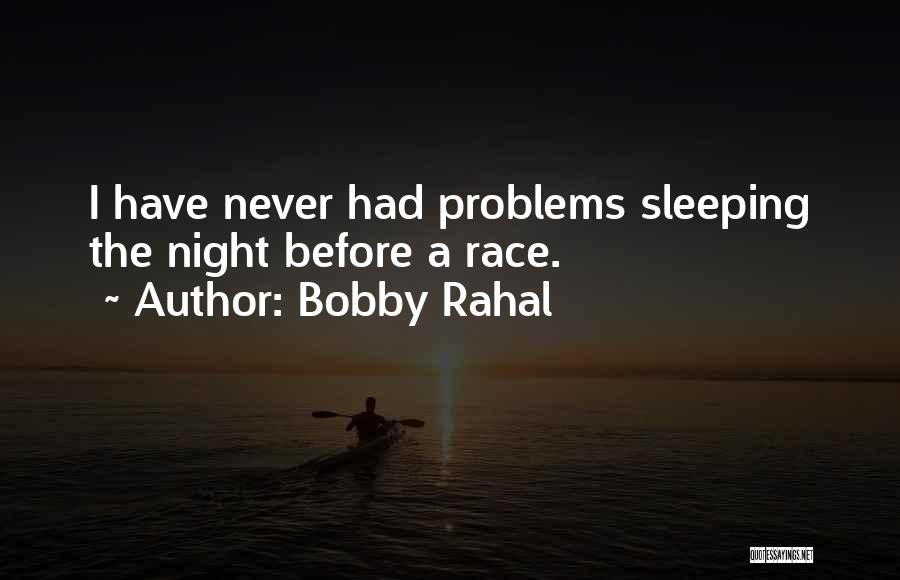 Bobby Rahal Quotes: I Have Never Had Problems Sleeping The Night Before A Race.