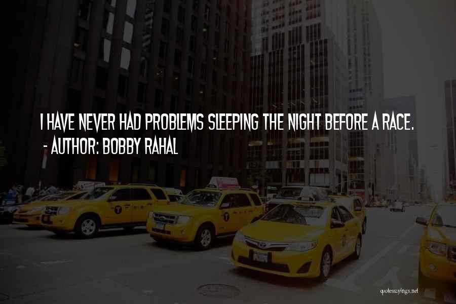 Bobby Rahal Quotes: I Have Never Had Problems Sleeping The Night Before A Race.