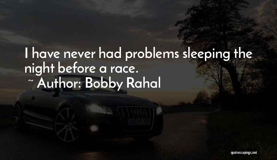 Bobby Rahal Quotes: I Have Never Had Problems Sleeping The Night Before A Race.