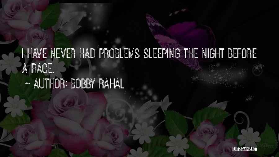 Bobby Rahal Quotes: I Have Never Had Problems Sleeping The Night Before A Race.