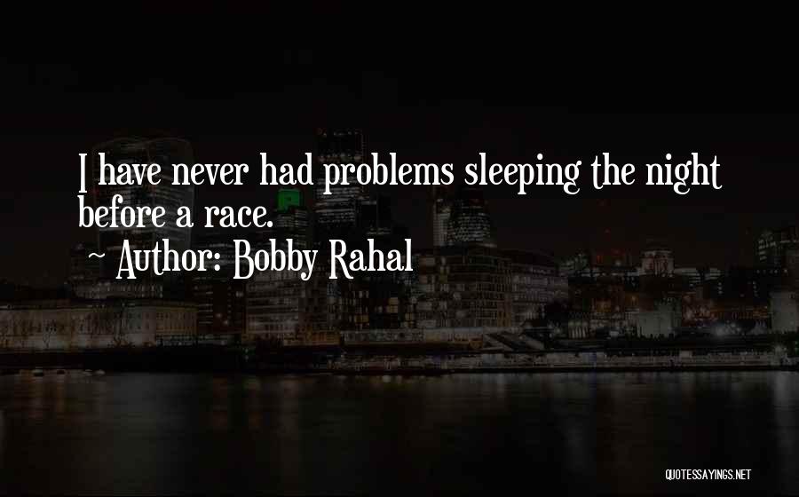 Bobby Rahal Quotes: I Have Never Had Problems Sleeping The Night Before A Race.