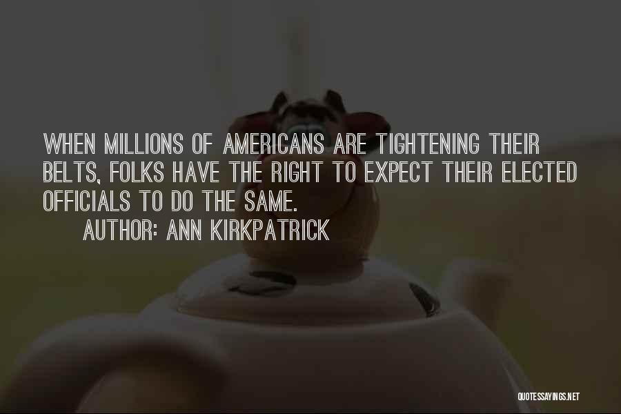 Ann Kirkpatrick Quotes: When Millions Of Americans Are Tightening Their Belts, Folks Have The Right To Expect Their Elected Officials To Do The