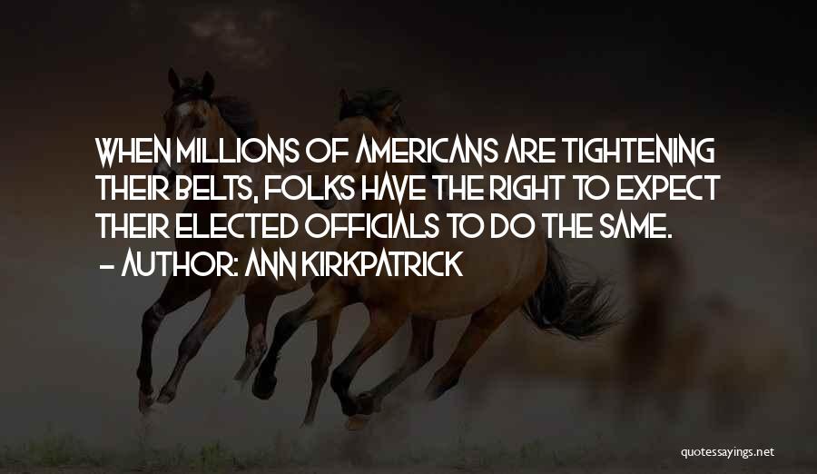 Ann Kirkpatrick Quotes: When Millions Of Americans Are Tightening Their Belts, Folks Have The Right To Expect Their Elected Officials To Do The