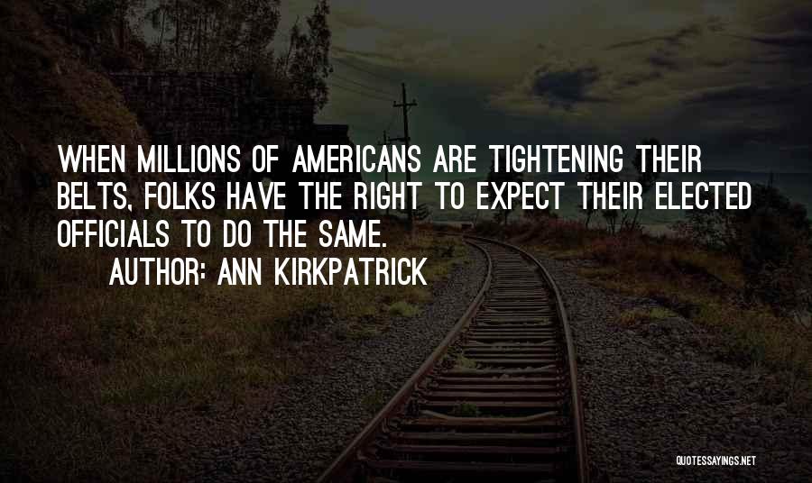 Ann Kirkpatrick Quotes: When Millions Of Americans Are Tightening Their Belts, Folks Have The Right To Expect Their Elected Officials To Do The