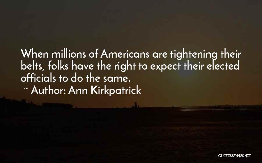 Ann Kirkpatrick Quotes: When Millions Of Americans Are Tightening Their Belts, Folks Have The Right To Expect Their Elected Officials To Do The