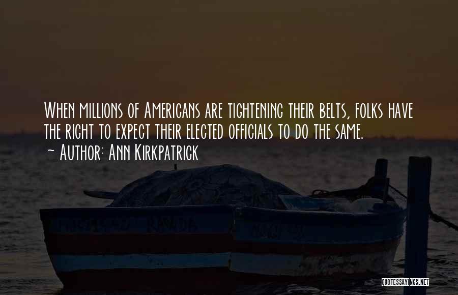 Ann Kirkpatrick Quotes: When Millions Of Americans Are Tightening Their Belts, Folks Have The Right To Expect Their Elected Officials To Do The