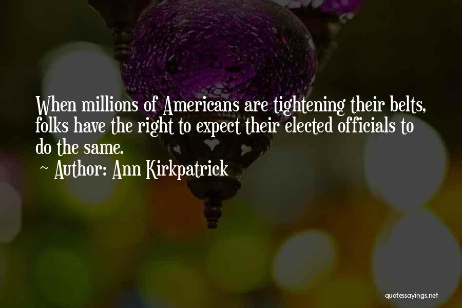 Ann Kirkpatrick Quotes: When Millions Of Americans Are Tightening Their Belts, Folks Have The Right To Expect Their Elected Officials To Do The