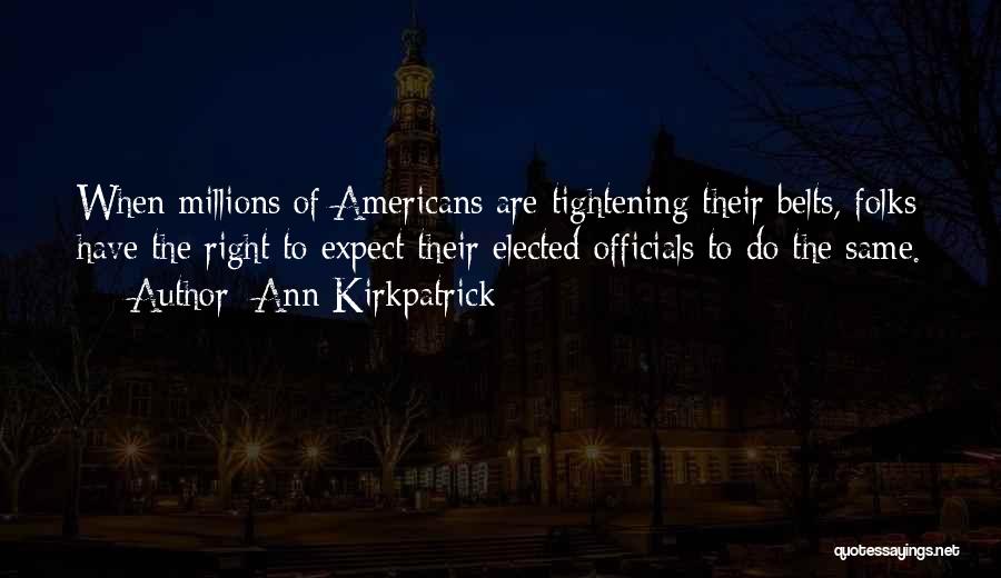 Ann Kirkpatrick Quotes: When Millions Of Americans Are Tightening Their Belts, Folks Have The Right To Expect Their Elected Officials To Do The