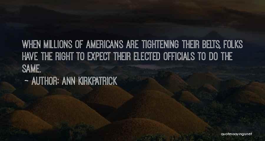 Ann Kirkpatrick Quotes: When Millions Of Americans Are Tightening Their Belts, Folks Have The Right To Expect Their Elected Officials To Do The