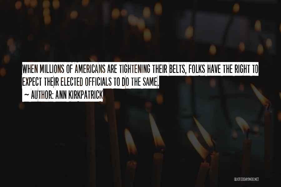 Ann Kirkpatrick Quotes: When Millions Of Americans Are Tightening Their Belts, Folks Have The Right To Expect Their Elected Officials To Do The