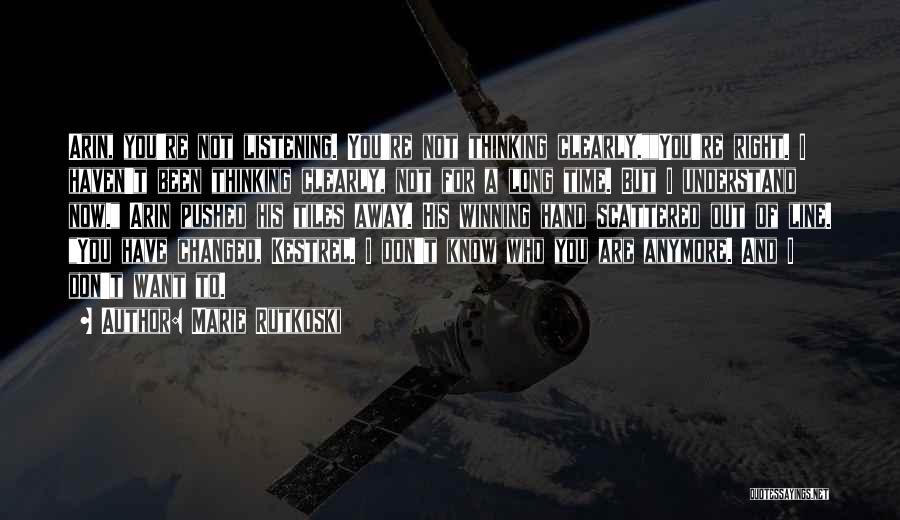 Marie Rutkoski Quotes: Arin, You're Not Listening. You're Not Thinking Clearly.you're Right. I Haven't Been Thinking Clearly, Not For A Long Time. But