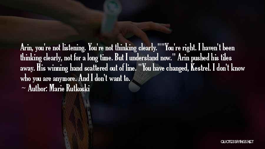 Marie Rutkoski Quotes: Arin, You're Not Listening. You're Not Thinking Clearly.you're Right. I Haven't Been Thinking Clearly, Not For A Long Time. But